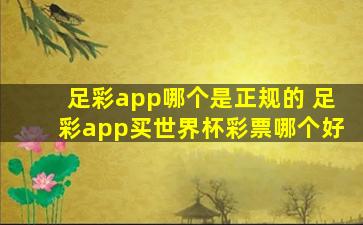 足彩app哪个是正规的 足彩app买世界杯彩票哪个好